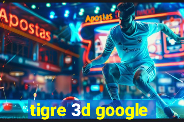 tigre 3d google